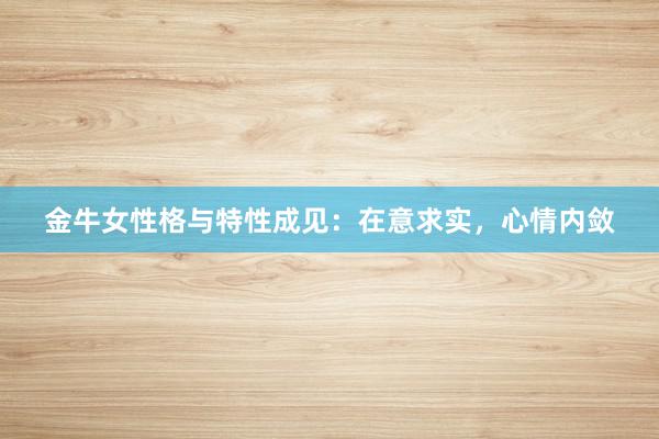 金牛女性格与特性成见：在意求实，心情内敛